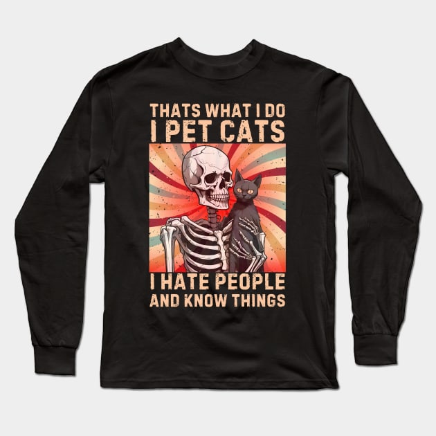 Thats What I Do I Pet Cats I Hate People And Know Things Long Sleeve T-Shirt by Pikalaolamotor